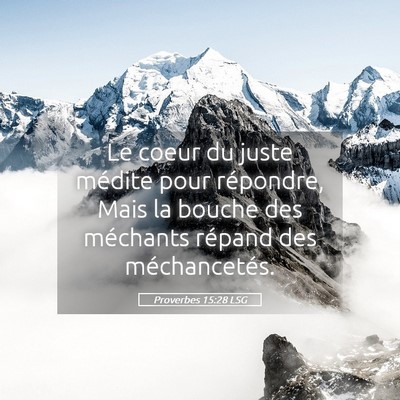 Picture 05 - Proverbes 15:28 LSG - Le coeur du juste médite pour répondre, Mais la - Bible Verse Picture