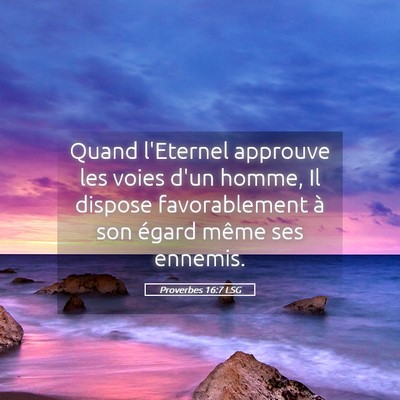 Picture 05 - Proverbes 16:7 LSG - Quand l'Eternel approuve les voies d'un homme, Il - Bible Verse Picture