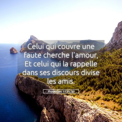 Picture 05 - Proverbes 17:9 LSG - Celui qui couvre une faute cherche l'amour, Et - Bible Verse Picture