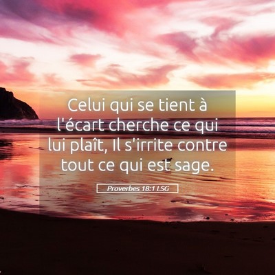 Picture 05 - Proverbes 18:1 LSG - Celui qui se tient à l'écart cherche ce qui lui - Bible Verse Picture