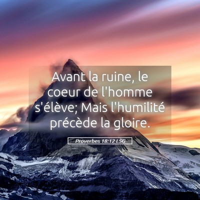 Picture 05 - Proverbes 18:12 LSG - Avant la ruine, le coeur de l'homme s'élève; - Bible Verse Picture