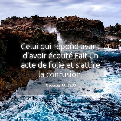 Picture 05 - Proverbes 18:13 LSG - Celui qui répond avant d'avoir écouté Fait un - Bible Verse Picture