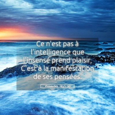 Picture 05 - Proverbes 18:2 LSG - Ce n'est pas à l'intelligence que l'insensé - Bible Verse Picture