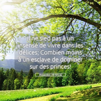 Picture 05 - Proverbes 19:10 LSG - Il ne sied pas à un insensé de vivre dans les - Bible Verse Picture