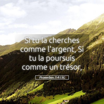 Picture 05 - Proverbes 2:4 LSG - Si tu la cherches comme l'argent, Si tu la - Bible Verse Picture