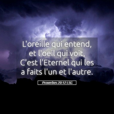 Picture 05 - Proverbes 20:12 LSG - L'oreille qui entend, et l'oeil qui voit, C'est - Bible Verse Picture
