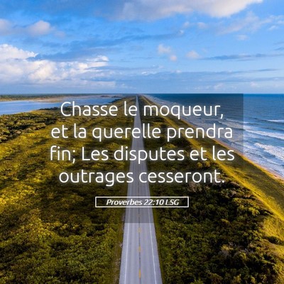 Picture 05 - Proverbes 22:10 LSG - Chasse le moqueur, et la querelle prendra fin; - Bible Verse Picture