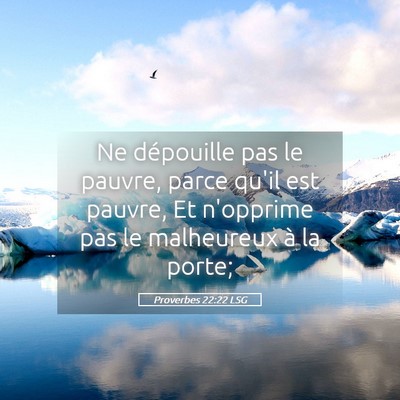 Picture 05 - Proverbes 22:22 LSG - Ne dépouille pas le pauvre, parce qu'il est - Bible Verse Picture