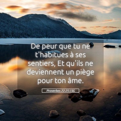 Picture 05 - Proverbes 22:25 LSG - De peur que tu ne t'habitues à ses sentiers, Et - Bible Verse Picture