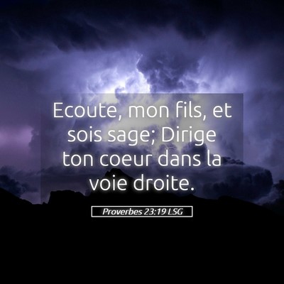 Picture 05 - Proverbes 23:19 LSG - Ecoute, mon fils, et sois sage; Dirige ton coeur - Bible Verse Picture