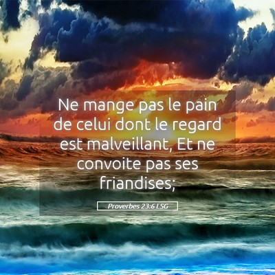 Picture 05 - Proverbes 23:6 LSG - Ne mange pas le pain de celui dont le regard est - Bible Verse Picture