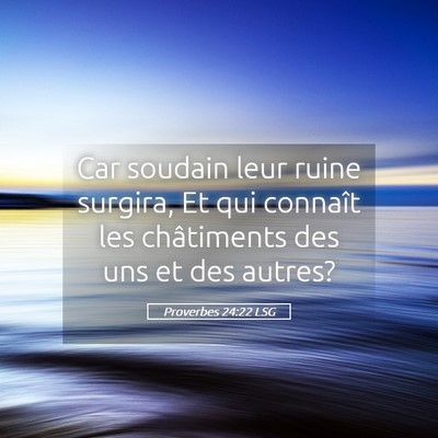 Picture 05 - Proverbes 24:22 LSG - Car soudain leur ruine surgira, Et qui connaît - Bible Verse Picture