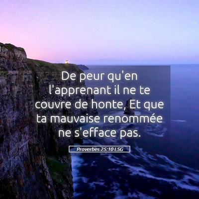 Picture 05 - Proverbes 25:10 LSG - De peur qu'en l'apprenant il ne te couvre de - Bible Verse Picture