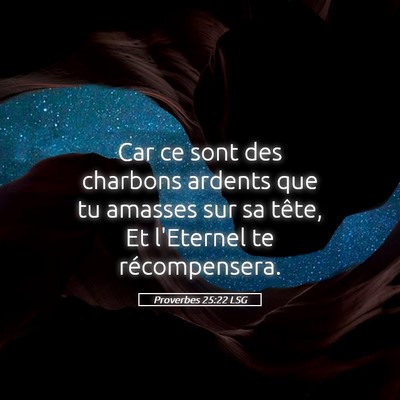Picture 05 - Proverbes 25:22 LSG - Car ce sont des charbons ardents que tu amasses - Bible Verse Picture