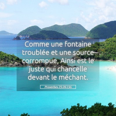 Picture 05 - Proverbes 25:26 LSG - Comme une fontaine troublée et une source - Bible Verse Picture