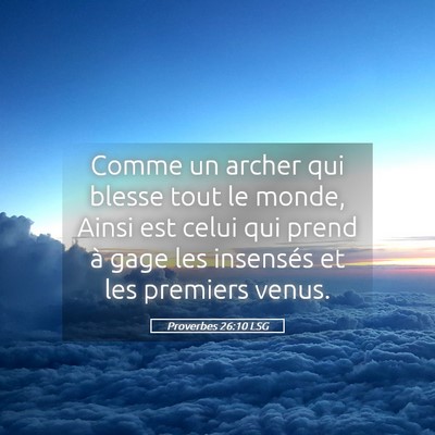Picture 05 - Proverbes 26:10 LSG - Comme un archer qui blesse tout le monde, Ainsi - Bible Verse Picture