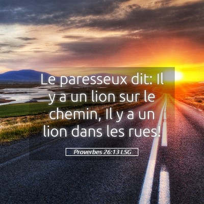 Picture 05 - Proverbes 26:13 LSG - Le paresseux dit: Il y a un lion sur le chemin, - Bible Verse Picture