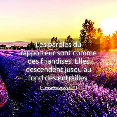 Picture 05 - Proverbes 26:22 LSG - Les paroles du rapporteur sont comme des - Bible Verse Picture