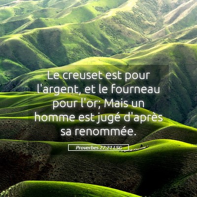 Picture 05 - Proverbes 27:21 LSG - Le creuset est pour l'argent, et le fourneau pour - Bible Verse Picture