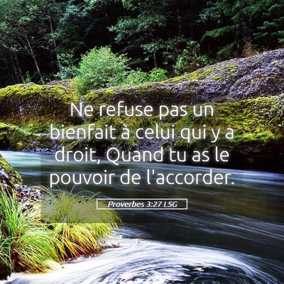 Picture 05 - Proverbes 3:27 LSG - Ne refuse pas un bienfait à celui qui y a droit, - Bible Verse Picture