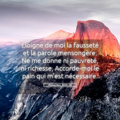 Picture 05 - Proverbes 30:8 LSG - Eloigne de moi la fausseté et la parole - Bible Verse Picture