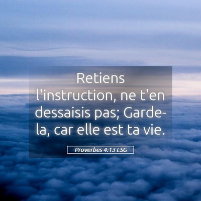 Picture 05 - Proverbes 4:13 LSG - Retiens l'instruction, ne t'en dessaisis pas; - Bible Verse Picture