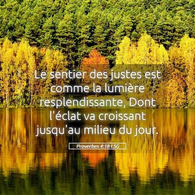 Picture 05 - Proverbes 4:18 LSG - Le sentier des justes est comme la lumière - Bible Verse Picture