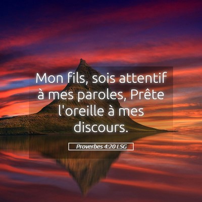 Picture 05 - Proverbes 4:20 LSG - Mon fils, sois attentif à mes paroles, Prête - Bible Verse Picture