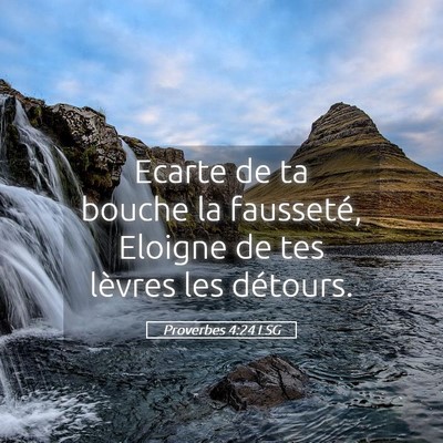 Picture 05 - Proverbes 4:24 LSG - Ecarte de ta bouche la fausseté, Eloigne de tes - Bible Verse Picture