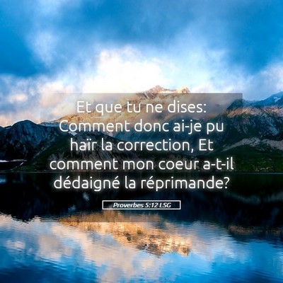 Picture 05 - Proverbes 5:12 LSG - Et que tu ne dises: Comment donc ai-je pu haïr - Bible Verse Picture