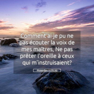 Picture 05 - Proverbes 5:13 LSG - Comment ai-je pu ne pas écouter la voix de mes - Bible Verse Picture