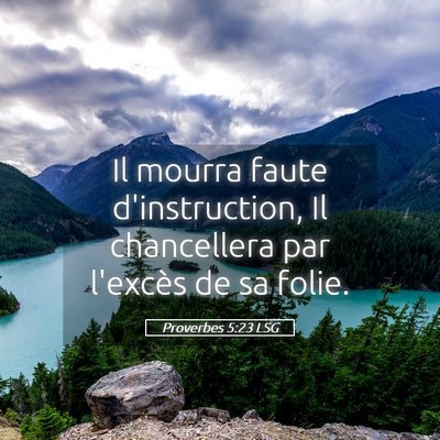 Picture 05 - Proverbes 5:23 LSG - Il mourra faute d'instruction, Il chancellera par - Bible Verse Picture