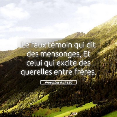 Picture 05 - Proverbes 6:19 LSG - Le faux témoin qui dit des mensonges, Et celui - Bible Verse Picture