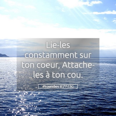 Picture 05 - Proverbes 6:21 LSG - Lie-les constamment sur ton coeur, Attache-les à - Bible Verse Picture