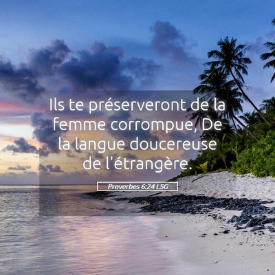 Picture 05 - Proverbes 6:24 LSG - Ils te préserveront de la femme corrompue, De la - Bible Verse Picture