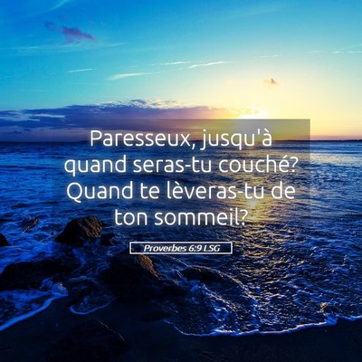 Picture 05 - Proverbes 6:9 LSG - Paresseux, jusqu'à quand seras-tu couché? Quand - Bible Verse Picture