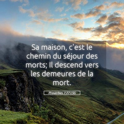 Picture 05 - Proverbes 7:27 LSG - Sa maison, c'est le chemin du séjour des morts; - Bible Verse Picture