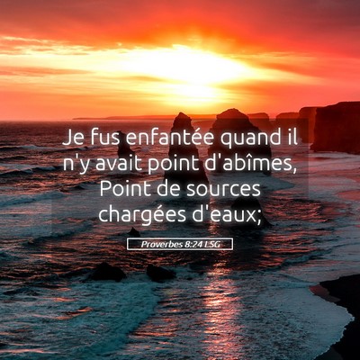 Picture 05 - Proverbes 8:24 LSG - Je fus enfantée quand il n'y avait point - Bible Verse Picture