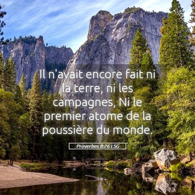 Picture 05 - Proverbes 8:26 LSG - Il n'avait encore fait ni la terre, ni les - Bible Verse Picture