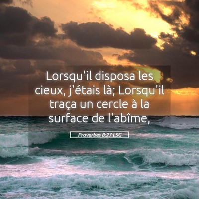 Picture 05 - Proverbes 8:27 LSG - Lorsqu'il disposa les cieux, j'étais là; - Bible Verse Picture