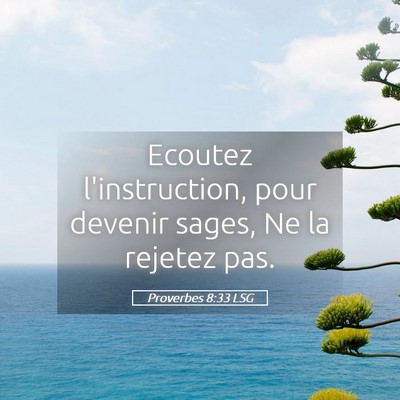 Picture 05 - Proverbes 8:33 LSG - Ecoutez l'instruction, pour devenir sages, Ne la - Bible Verse Picture