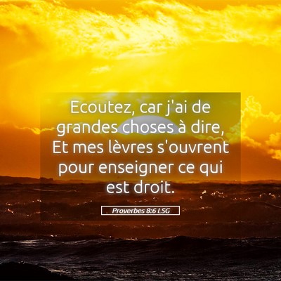 Picture 05 - Proverbes 8:6 LSG - Ecoutez, car j'ai de grandes choses à dire, Et - Bible Verse Picture