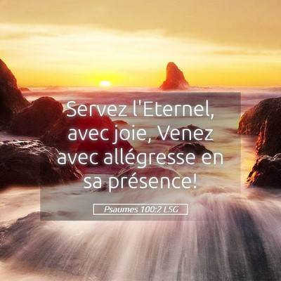 Picture 05 - Psaumes 100:2 LSG - Servez l'Eternel, avec joie, Venez avec - Bible Verse Picture