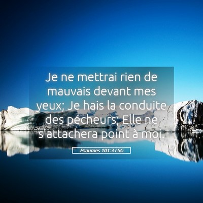 Picture 05 - Psaumes 101:3 LSG - Je ne mettrai rien de mauvais devant mes yeux; Je - Bible Verse Picture