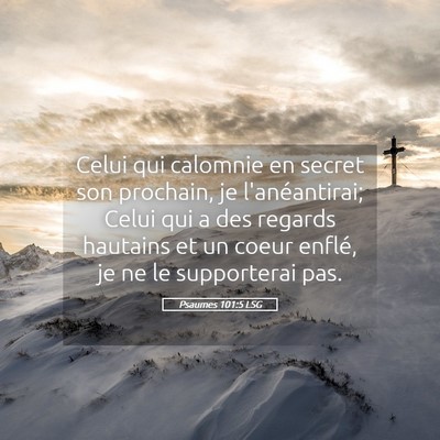Picture 05 - Psaumes 101:5 LSG - Celui qui calomnie en secret son prochain, je - Bible Verse Picture