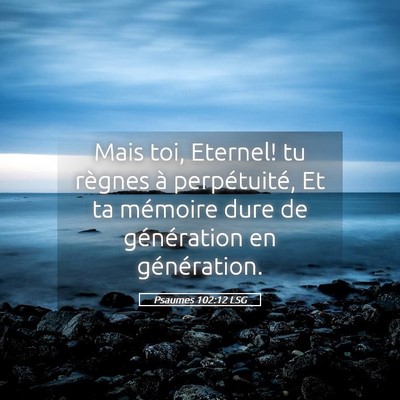 Picture 05 - Psaumes 102:12 LSG - Mais toi, Eternel! tu règnes à perpétuité, Et - Bible Verse Picture