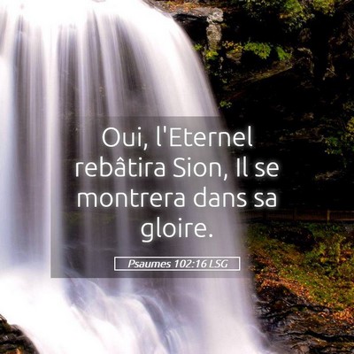 Picture 05 - Psaumes 102:16 LSG - Oui, l'Eternel rebâtira Sion, Il se montrera - Bible Verse Picture