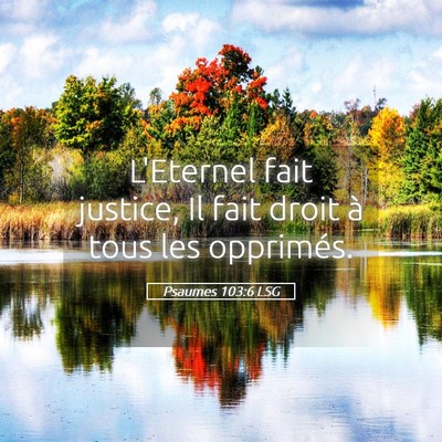 Picture 05 - Psaumes 103:6 LSG - L'Eternel fait justice, Il fait droit à tous les - Bible Verse Picture