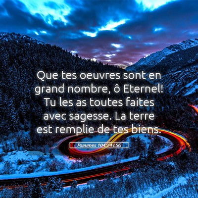 Picture 05 - Psaumes 104:24 LSG - Que tes oeuvres sont en grand nombre, ô Eternel! - Bible Verse Picture