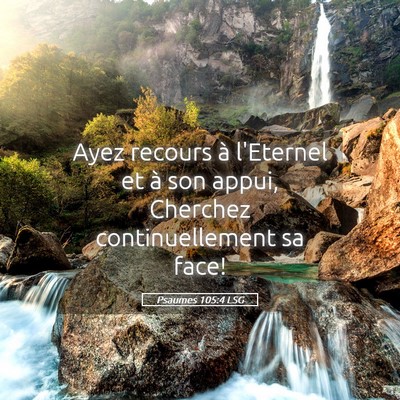 Picture 05 - Psaumes 105:4 LSG - Ayez recours à l'Eternel et à son appui, - Bible Verse Picture